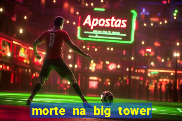 morte na big tower beto carrero